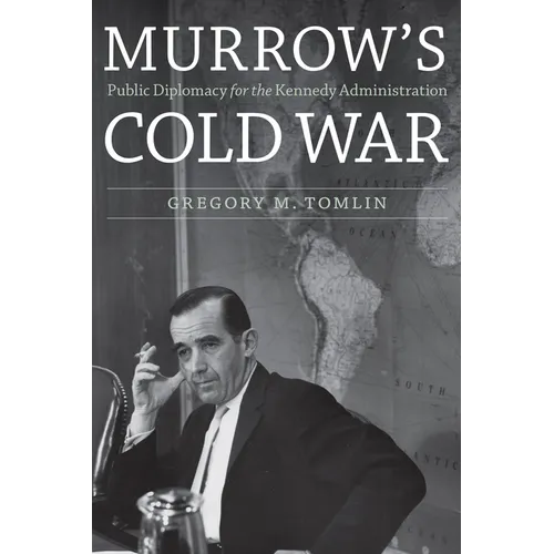 Murrow's Cold War: Public Diplomacy for the Kennedy Administration - Hardcover