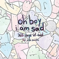 oh boy i am sad: 365 days of sad - Paperback