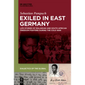 Exiled in East Germany: Life Stories of Malawian and South African Freedom Fighters During the Cold War
