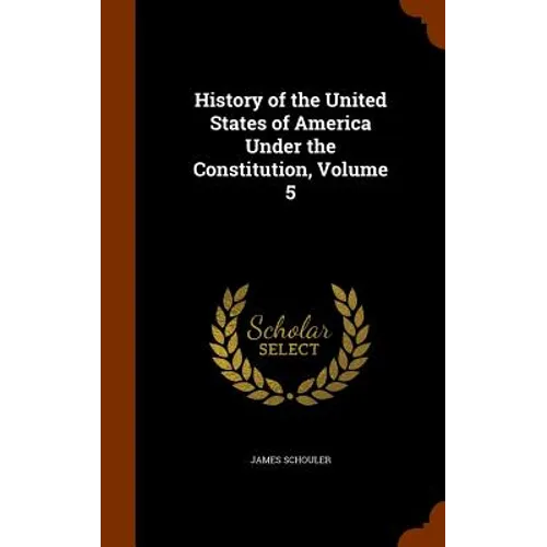 History of the United States of America Under the Constitution, Volume 5