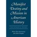 Manifest Destiny and Mission in American History: A Reinterpretation, with a New Foreword by John Mack Faragher