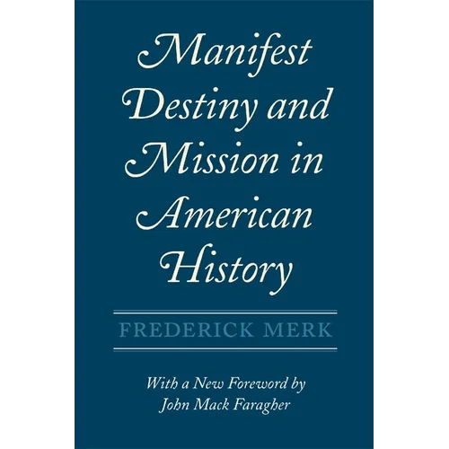 Manifest Destiny and Mission in American History: A Reinterpretation, with a New Foreword by John Mack Faragher