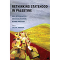 Rethinking Statehood in Palestine: Self-Determination and Decolonization Beyond Partition Volume 4