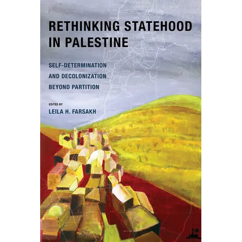 Rethinking Statehood in Palestine: Self-Determination and Decolonization Beyond Partition Volume 4