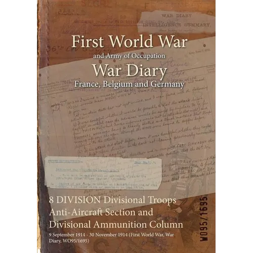 8 DIVISION Divisional Troops Anti-Aircraft Section and Divisional Ammunition Column: 9 September 1914 - 30 November 1914 (First World War, War Diary,