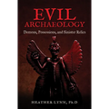 Evil Archaeology: Demons, Possessions, and Sinister Relics - Paperback