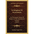 Ye Kingdom Of Accawmacke: Or The Eastern Shore Of Virginia In The Seventeenth Century (1911)
