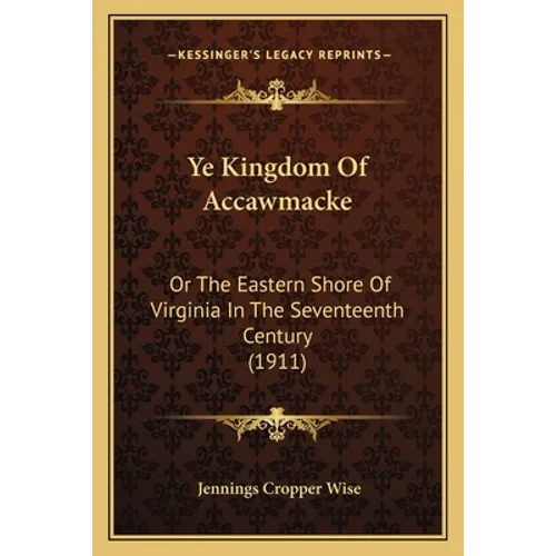 Ye Kingdom Of Accawmacke: Or The Eastern Shore Of Virginia In The Seventeenth Century (1911)