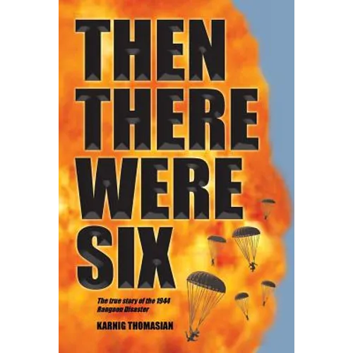 Then There Were Six: The true story of the 1944 Rangoon Disaster