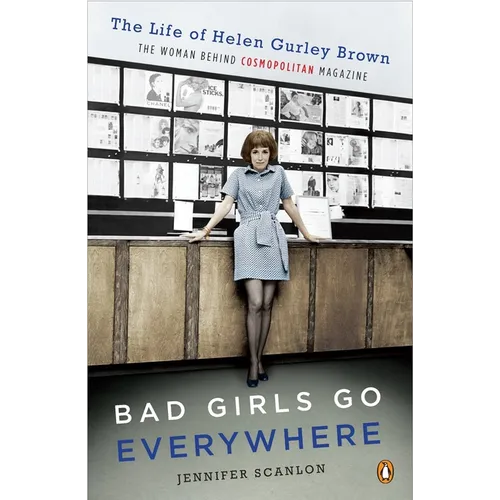 Bad Girls Go Everywhere: The Life of Helen Gurley Brown, the Woman Behind Cosmopolitan Magazine - Paperback