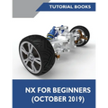 NX for Beginners: Sketching, Feature Modeling, Assemblies, Drawings, Sheet Metal Design, Surface Design, and NX Realize Shape - Paperback