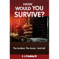 HOW WOULD YOU SURVIVE? The Incident, The Arrest, And Jail