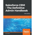 Salesforce CRM - The Definitive Admin Handbook - Fifth Edition - Paperback