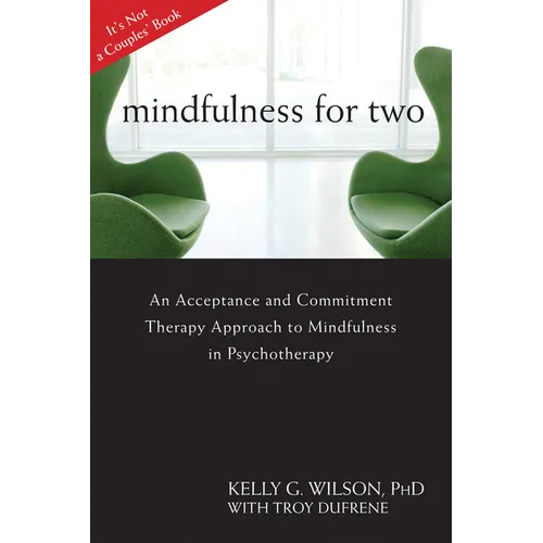 Mindfulness for Two: An Acceptance and Commitment Therapy Approach to Mindfulness in Psychotherapy - Paperback