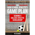 The High School Athlete's Game Plan: Scoring A College Athletic Scholarship - Paperback
