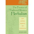 The Practice of Traditional Western Herbalism: Basic Doctrine, Energetics, and Classification - Paperback