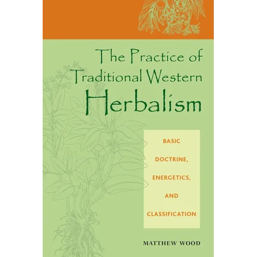 The Practice of Traditional Western Herbalism: Basic Doctrine, Energetics, and Classification - Paperback