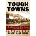 Tough Towns: True Tales from the Gritty Streets of the Old West