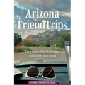 Arizona Friend Trips: Stories from the Road - Paperback