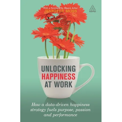 Unlocking Happiness at Work: How a Data-Driven Happiness Strategy Fuels Purpose, Passion and Performance - Hardcover