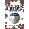 Have We Found Our Better Selves?: (What We Can Learn from Covid-19) - Paperback