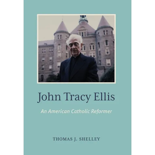 John Tracy Ellis: An American Catholic Reformer - Hardcover