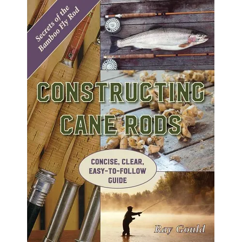 Constructing Cane Rods: Secrets of the Bamboo Fly Rod - Paperback
