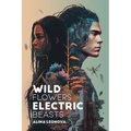Wild Flowers, Electric Beasts - Paperback