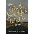 The Whole Beautiful World: Stories - Paperback
