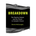 Breakdown: The Pipeline Debate and the Threat to Canada's Future - Paperback