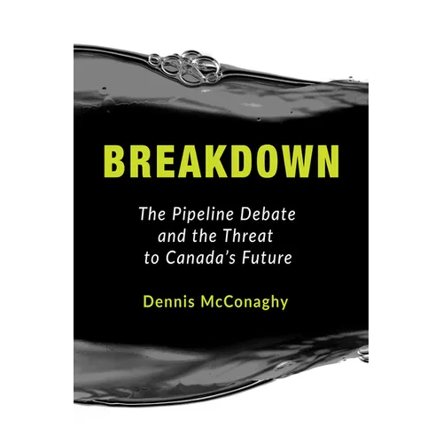 Breakdown: The Pipeline Debate and the Threat to Canada's Future - Paperback