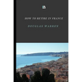 How To Retire In France: New Updated Version - Paperback