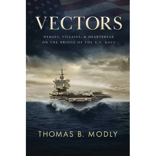 Vectors: Heroes, Villains, and Heartbreak on the Bridge of the U.S. Navy - Hardcover