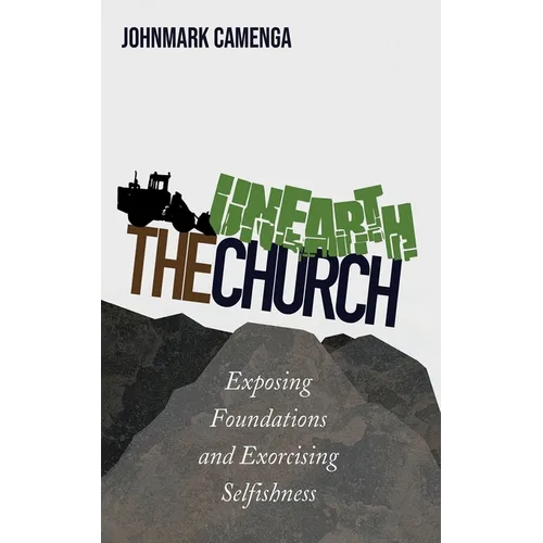 Unearth the Church: Exposing Foundations and Exorcising Selfishness - Paperback