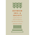 Between Soil and Society: Legislative History and Political Development of Farm Bill Conservation Policy