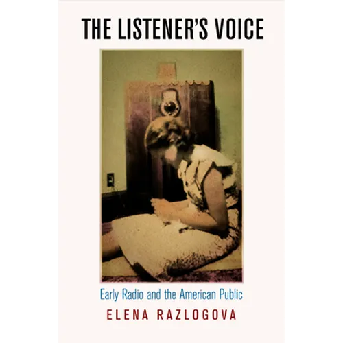 The Listener's Voice: Early Radio and the American Public