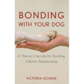 Bonding with Your Dog: A Trainer's Secrets for Building a Better Relationship - Hardcover