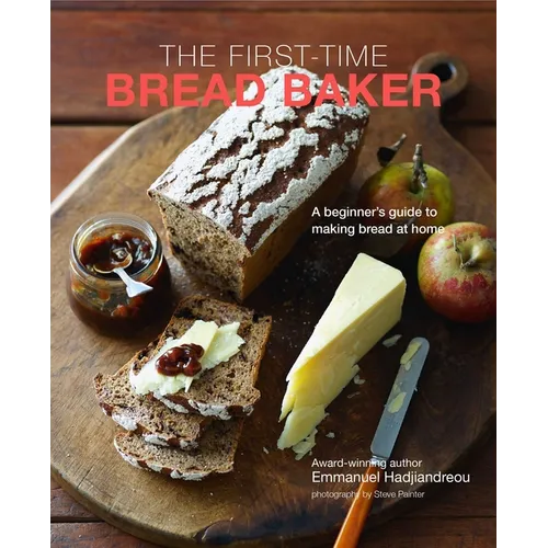 The First-Time Bread Baker: A Beginner's Guide to Baking Bread at Home - Hardcover