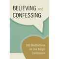 Believing and Confessing: 365 Meditations on the Belgic Confession - Paperback
