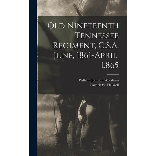 Old Nineteenth Tennessee Regiment, C.S.A. June, 1861-April, L865