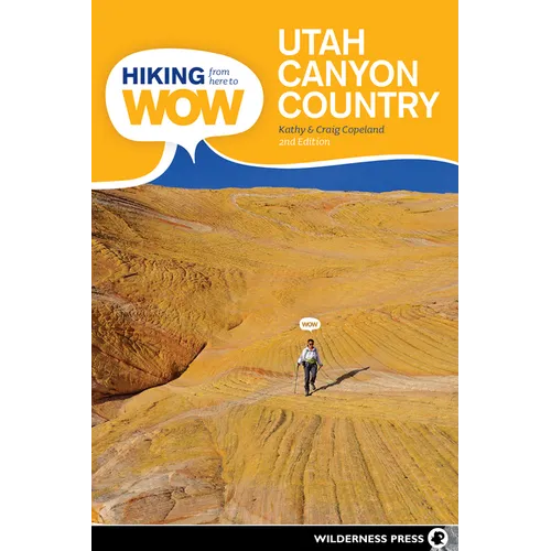 Hiking from Here to Wow: Utah Canyon Country: 90 Trails to the Wonder of Wilderness