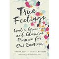 True Feelings: God's Gracious and Glorious Purpose for Our Emotions - Paperback