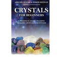 Crystals for Beginners: A Practical Guide to Using Healing Crystals and Stones - Paperback