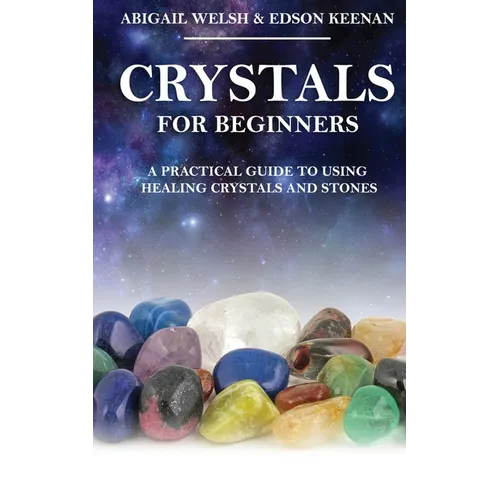 Crystals for Beginners: A Practical Guide to Using Healing Crystals and Stones - Paperback