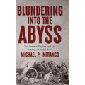 Blundering into the Abyss: The German Empire and the Coming of World War I - Hardcover