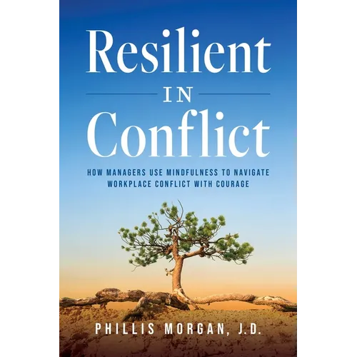 Resilient in Conflict: How Managers Use Mindfulness to Navigate Workplace Conflict with Courage - Paperback