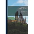 Acadia: Missing Links of a Lost Chapter in American History; Volume 1