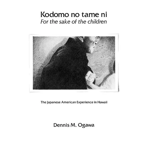 Kodomo No Tame Ni--For the Sake of the Children: The Japanese American Experience in Hawaii