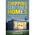 Shipping Container Homes: A complete guide to designing and building a container home - Paperback