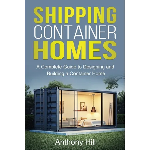 Shipping Container Homes: A complete guide to designing and building a container home - Paperback